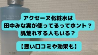 アクセーヌ 化粧水 田中みな実, 肌荒れ